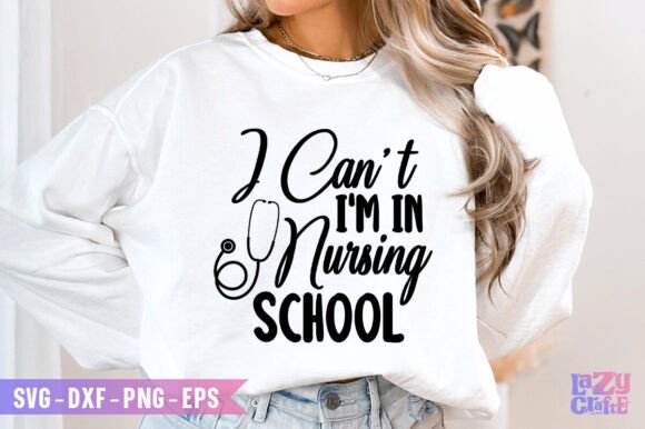I Cant I M in Nursing School Svg Graphics & Crafts